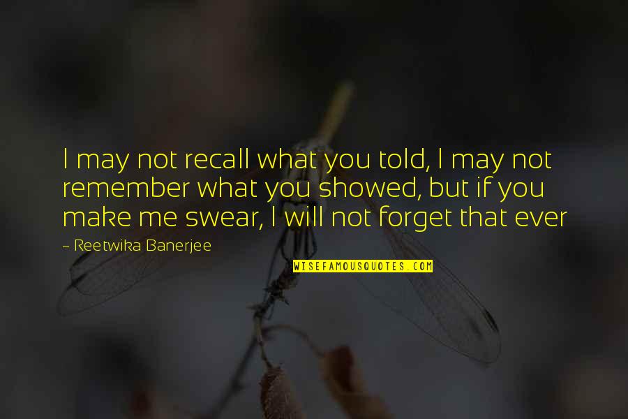 I Will Forget You Quotes By Reetwika Banerjee: I may not recall what you told, I