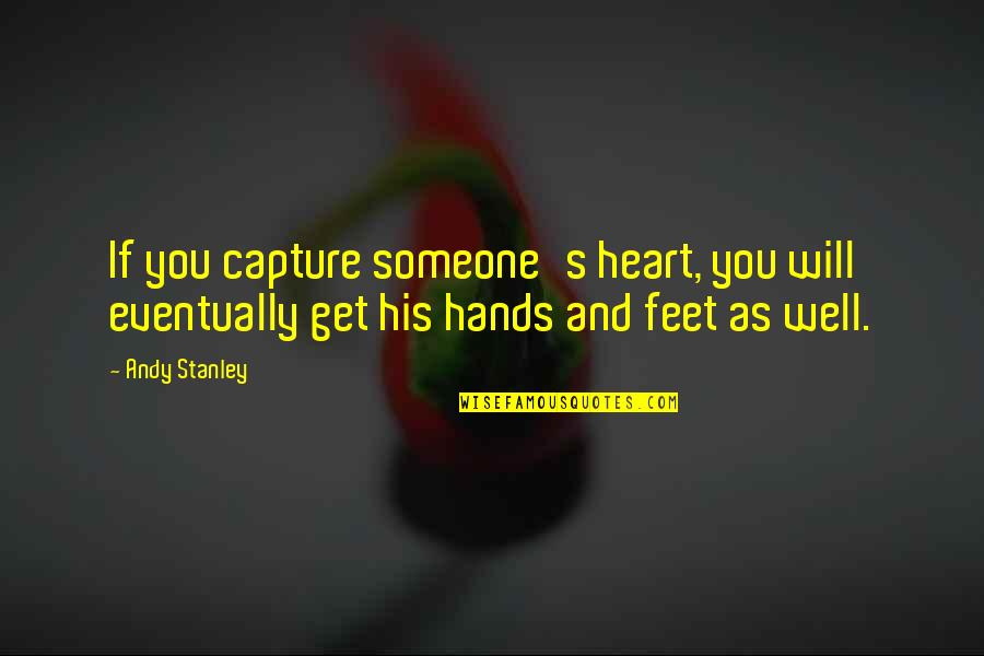 I Will Get There Eventually Quotes By Andy Stanley: If you capture someone's heart, you will eventually