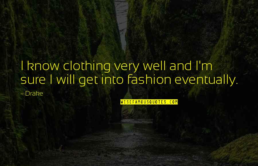 I Will Get There Eventually Quotes By Drake: I know clothing very well and I'm sure