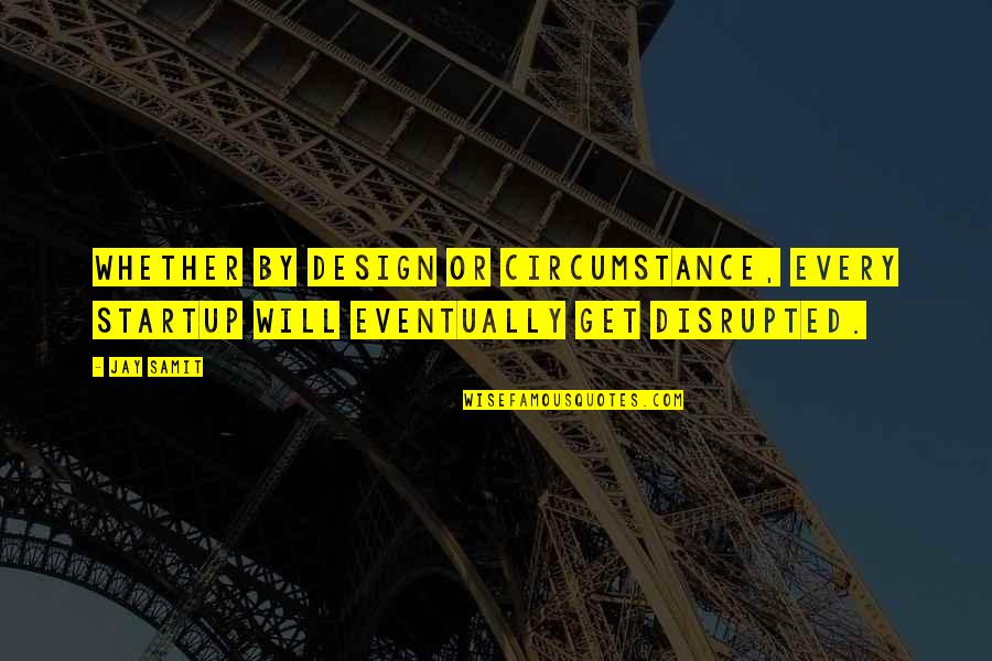 I Will Get There Eventually Quotes By Jay Samit: Whether by design or circumstance, every startup will