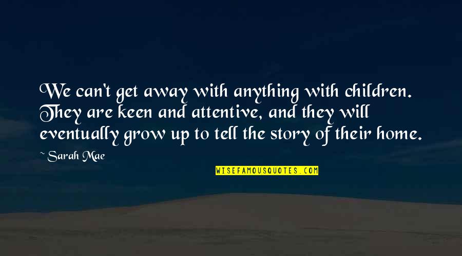 I Will Get There Eventually Quotes By Sarah Mae: We can't get away with anything with children.