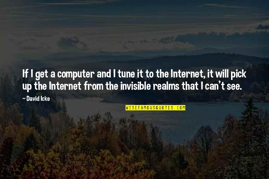 I Will Get Up Quotes By David Icke: If I get a computer and I tune