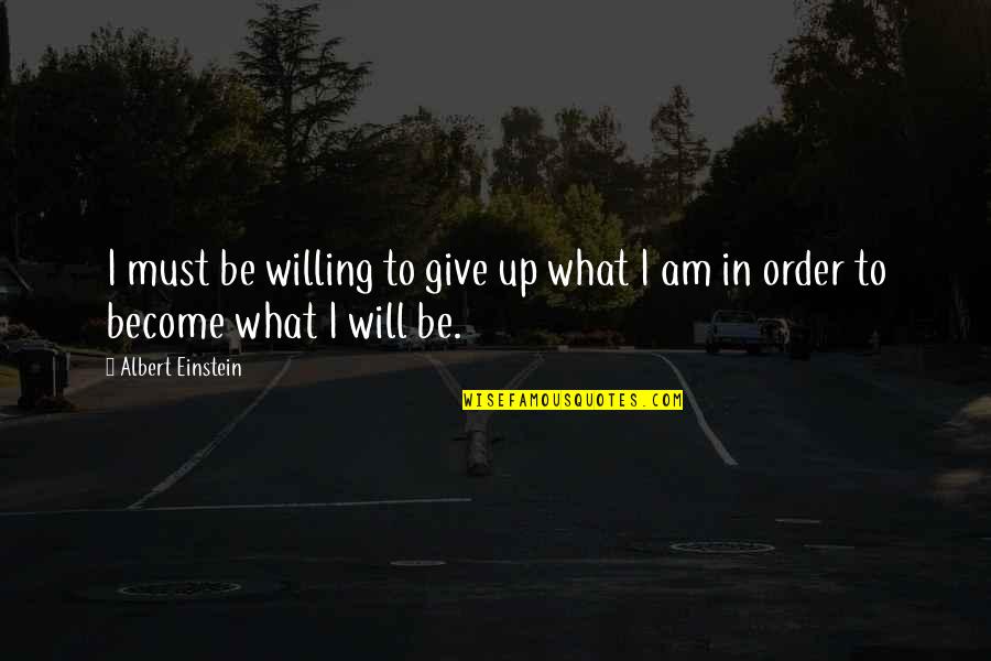 I Will Give Up Quotes By Albert Einstein: I must be willing to give up what