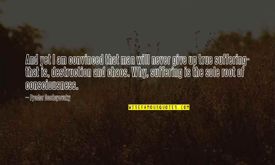 I Will Give Up Quotes By Fyodor Dostoyevsky: And yet I am convinced that man will