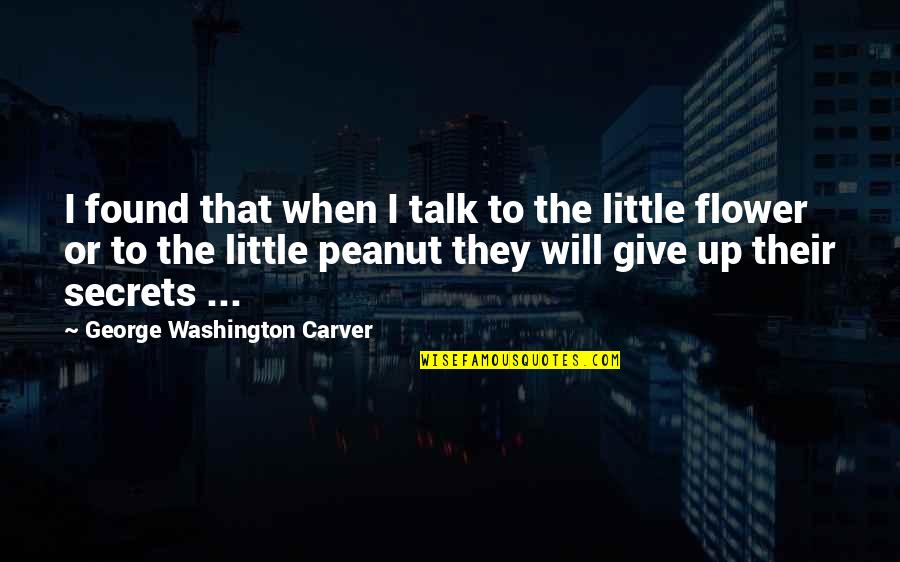 I Will Give Up Quotes By George Washington Carver: I found that when I talk to the