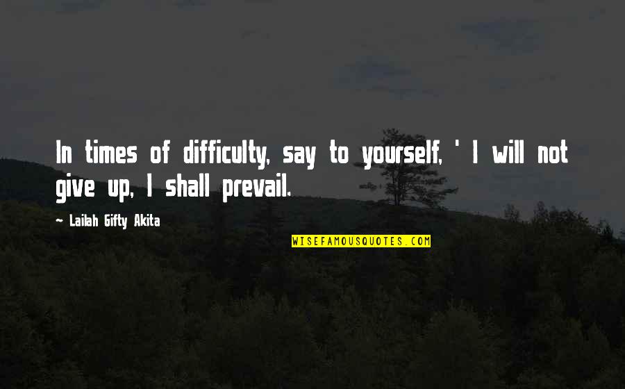 I Will Give Up Quotes By Lailah Gifty Akita: In times of difficulty, say to yourself, '