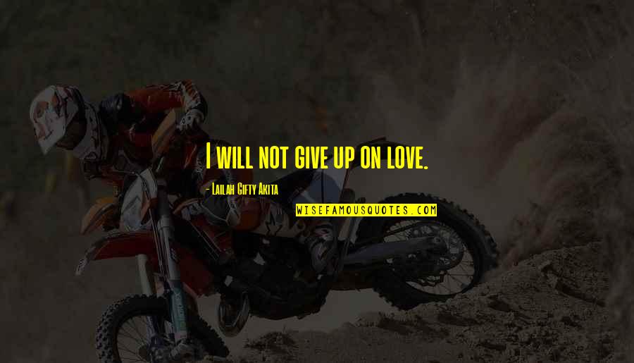 I Will Give Up Quotes By Lailah Gifty Akita: I will not give up on love.