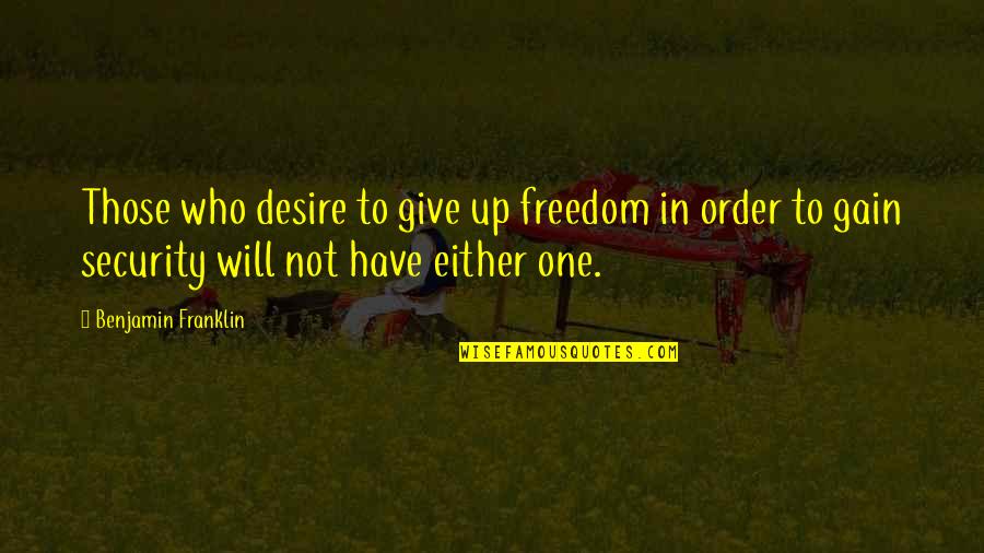 I Will Give You Freedom Quotes By Benjamin Franklin: Those who desire to give up freedom in I Will Give You Freedom Quotes By Benjamin Franklin: Those who desire to give up freedom in