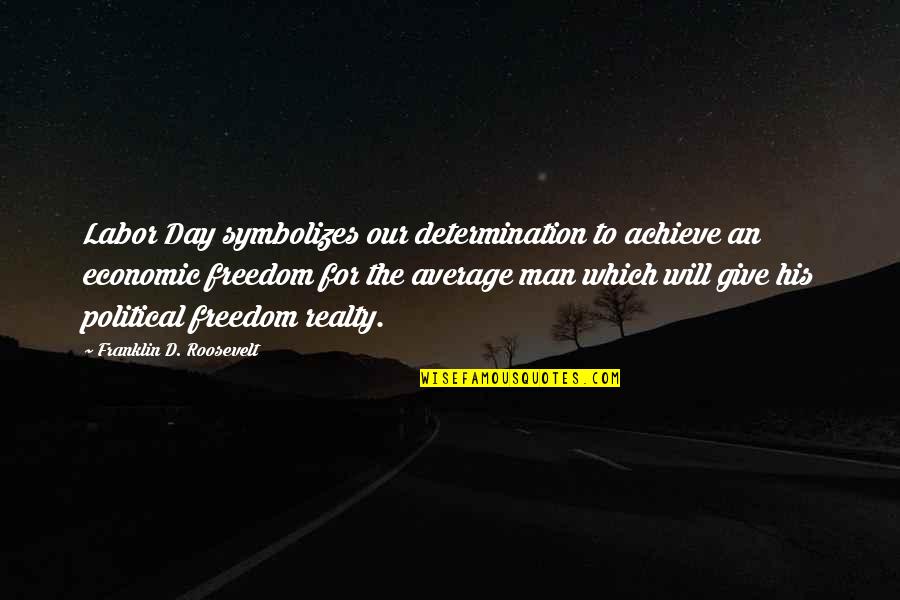 I Will Give You Freedom Quotes By Franklin D. Roosevelt: Labor Day symbolizes our determination to achieve an I Will Give You Freedom Quotes By Franklin D. Roosevelt: Labor Day symbolizes our determination to achieve an