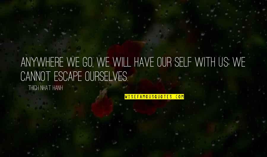 I Will Go Anywhere With You Quotes By Thich Nhat Hanh: Anywhere we go, we will have our self