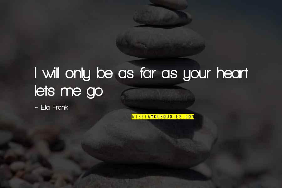 I Will Go Far Quotes By Ella Frank: I will only be as far as your