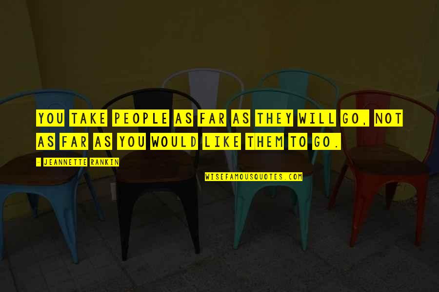 I Will Go Far Quotes By Jeannette Rankin: You take people as far as they will