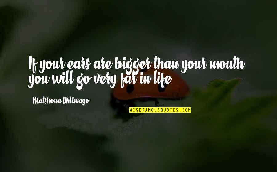 I Will Go Far Quotes By Matshona Dhliwayo: If your ears are bigger than your mouth,