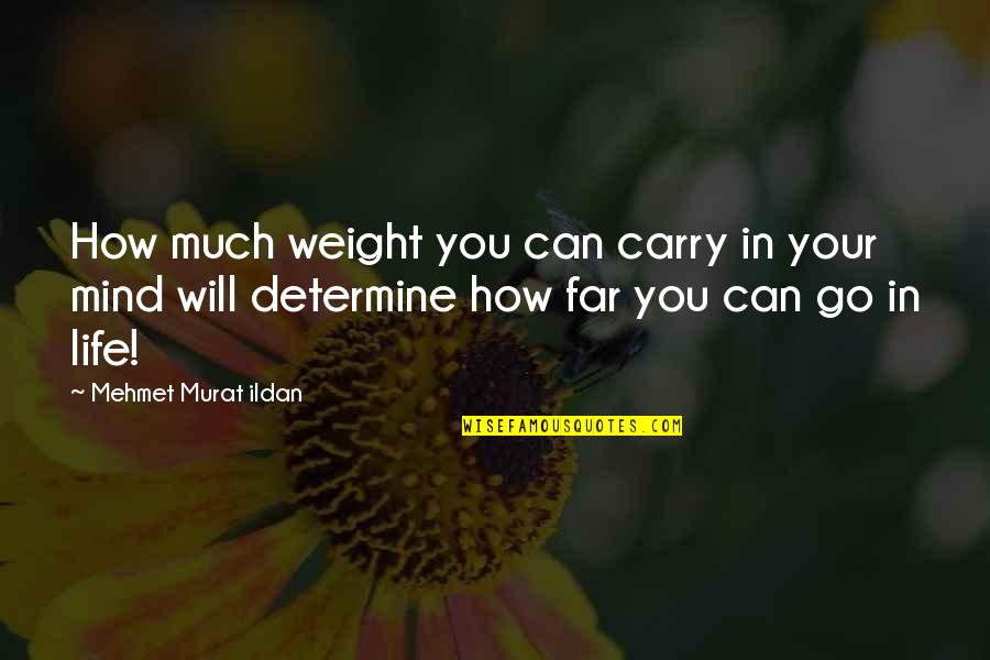 I Will Go Far Quotes By Mehmet Murat Ildan: How much weight you can carry in your