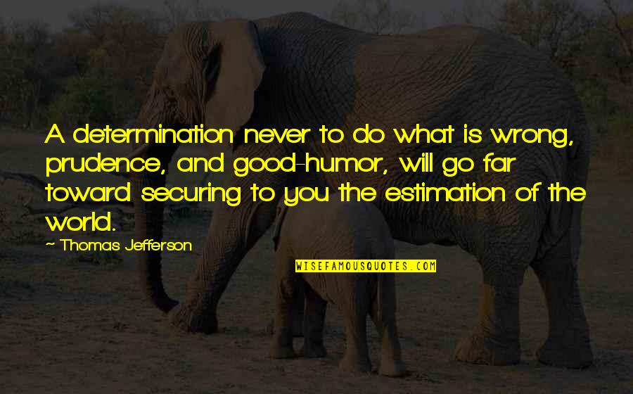 I Will Go Far Quotes By Thomas Jefferson: A determination never to do what is wrong,