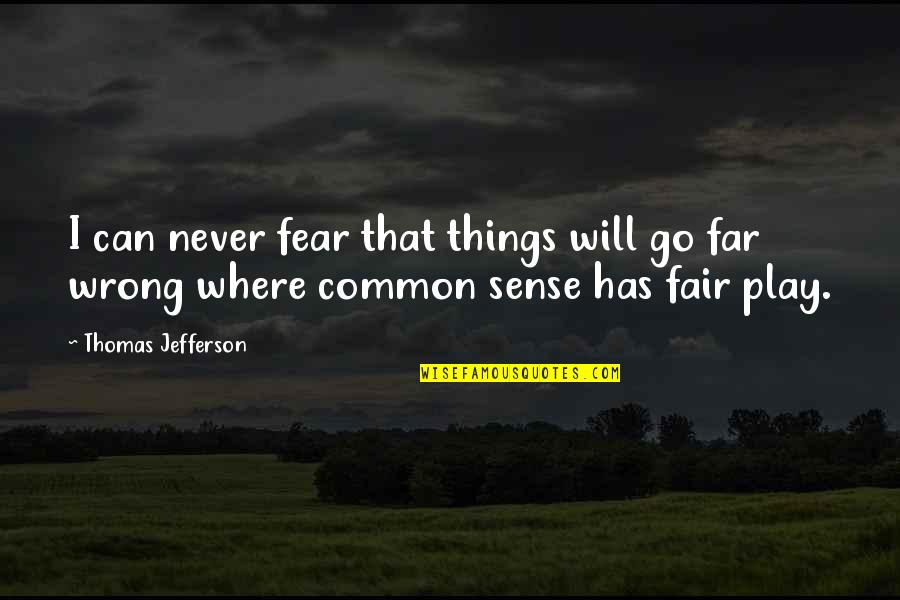 I Will Go Far Quotes By Thomas Jefferson: I can never fear that things will go