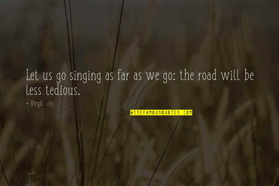 I Will Go Far Quotes By Virgil: Let us go singing as far as we