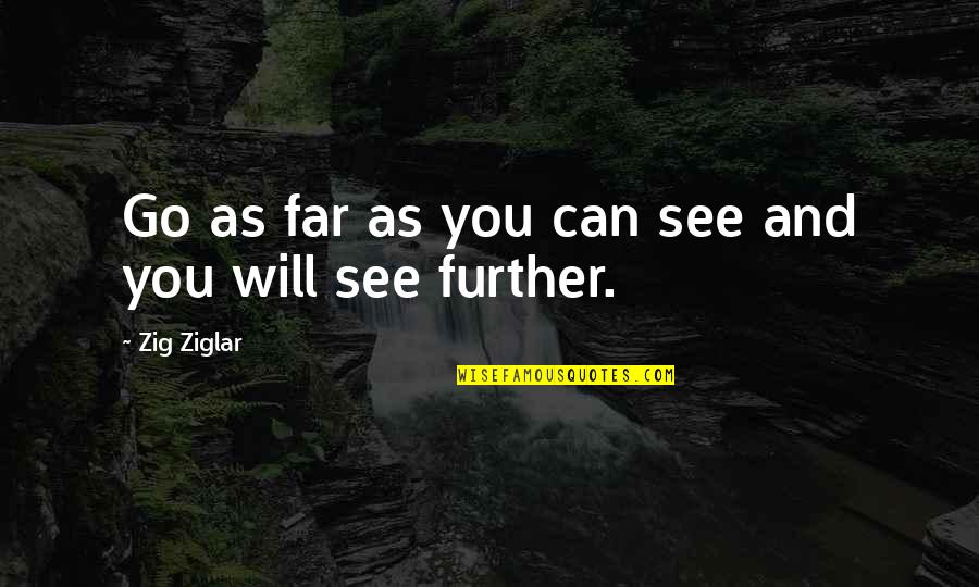 I Will Go Far Quotes By Zig Ziglar: Go as far as you can see and