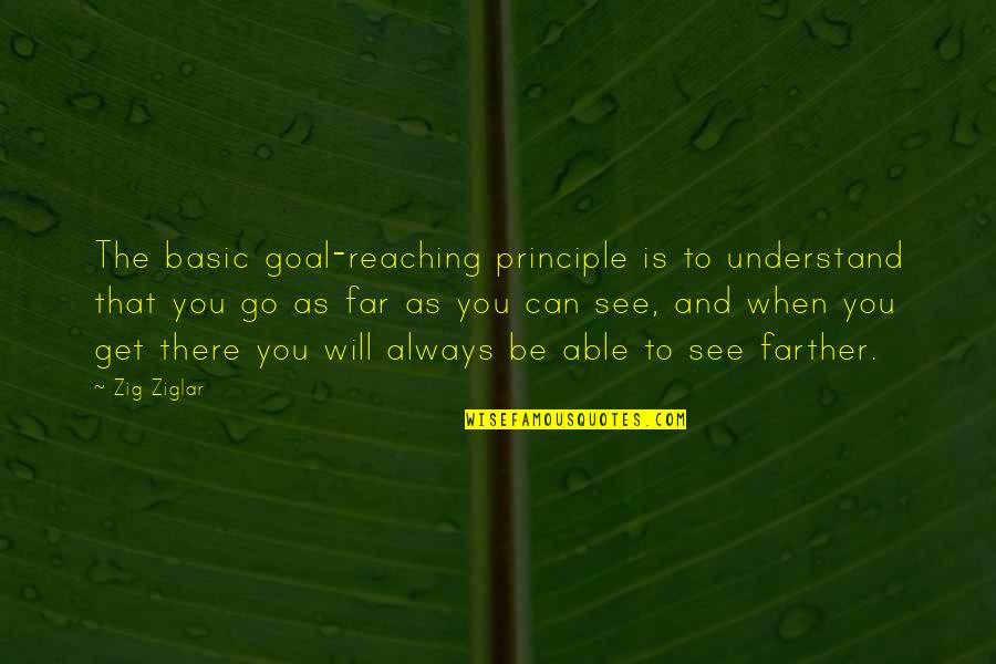 I Will Go Far Quotes By Zig Ziglar: The basic goal-reaching principle is to understand that