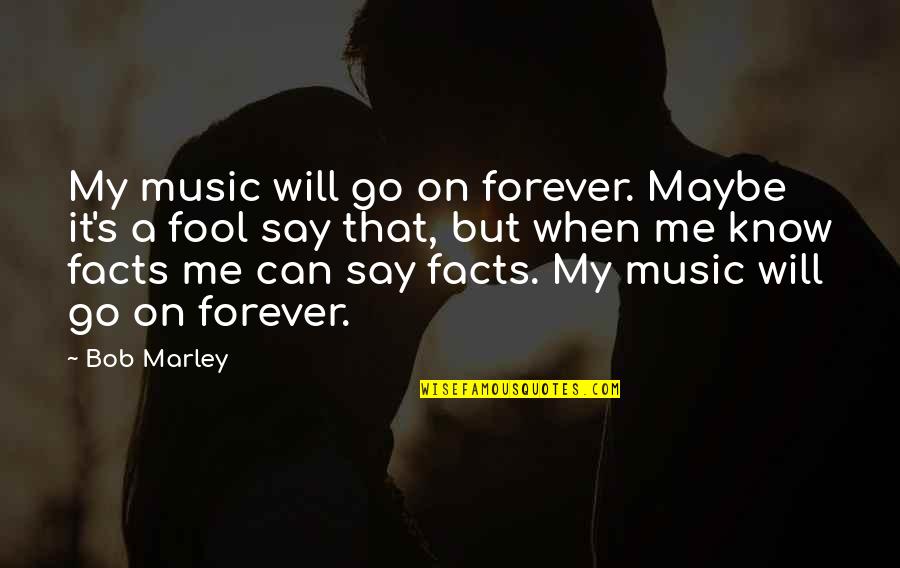 I Will Go Forever Quotes By Bob Marley: My music will go on forever. Maybe it's