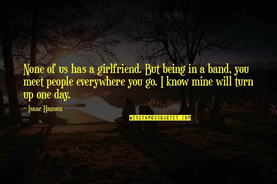 I Will Go One Day Quotes By Isaac Hanson: None of us has a girlfriend. But being