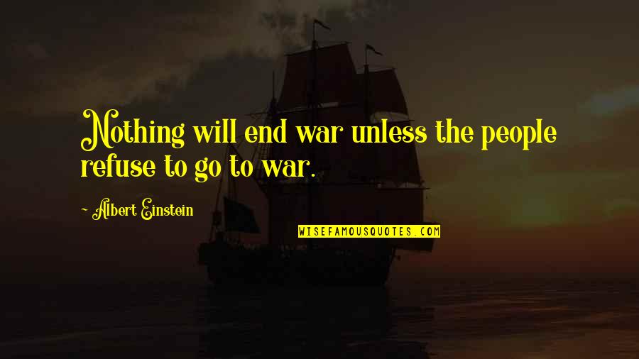 I Will Go To War Quotes By Albert Einstein: Nothing will end war unless the people refuse