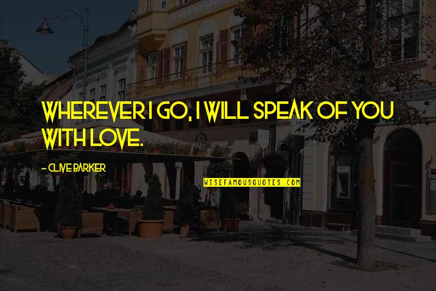 I Will Go With You Quotes By Clive Barker: Wherever I go, I will speak of you