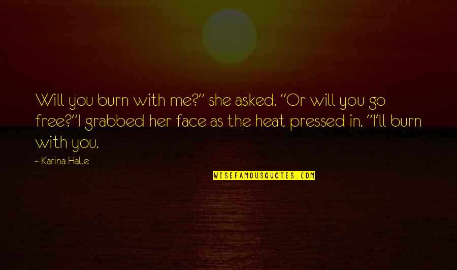 I Will Go With You Quotes By Karina Halle: Will you burn with me?" she asked. "Or