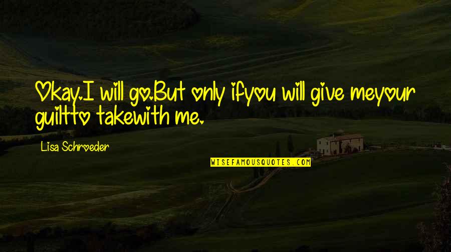 I Will Go With You Quotes By Lisa Schroeder: Okay.I will go.But only ifyou will give meyour