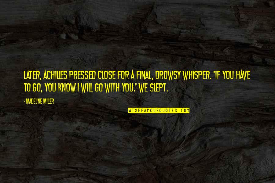 I Will Go With You Quotes By Madeline Miller: Later, Achilles pressed close for a final, drowsy I Will Go With You Quotes By Madeline Miller: Later, Achilles pressed close for a final, drowsy