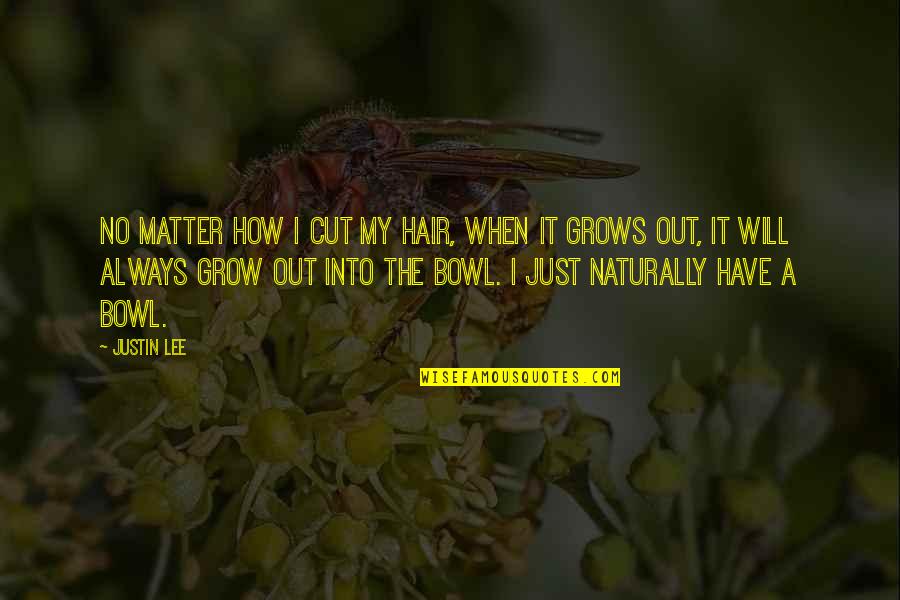 I Will Grow Up Quotes By Justin Lee: No matter how I cut my hair, when
