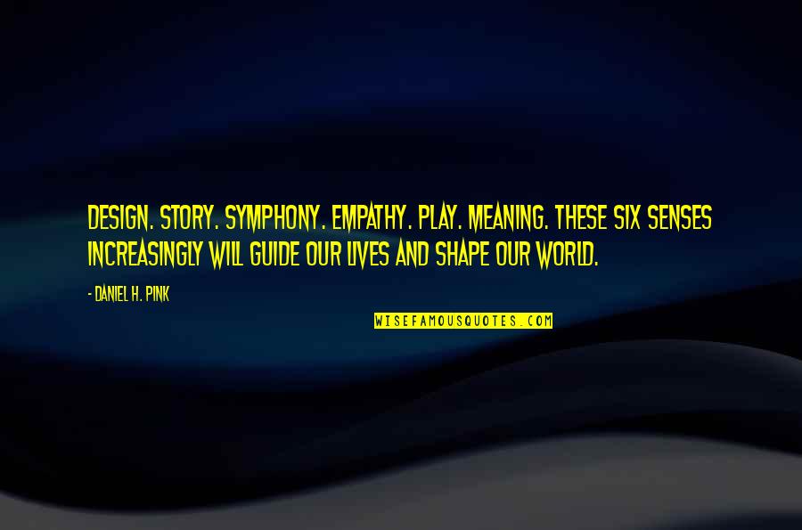 I Will Guide You Quotes By Daniel H. Pink: Design. Story. Symphony. Empathy. Play. Meaning. These six