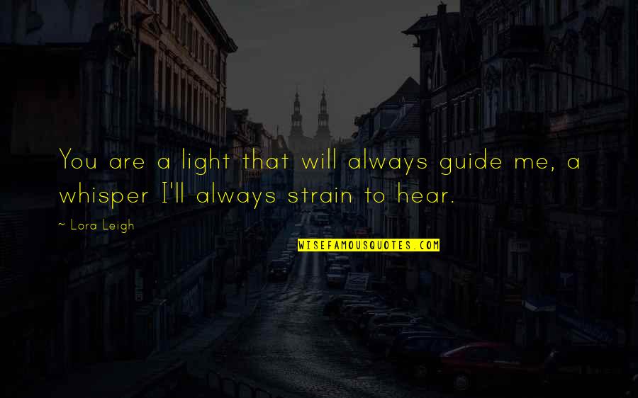 I Will Guide You Quotes By Lora Leigh: You are a light that will always guide