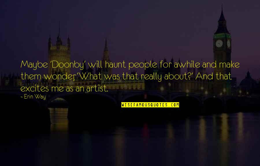 I Will Haunt You Quotes By Erin Way: Maybe 'Doonby' will haunt people for awhile and