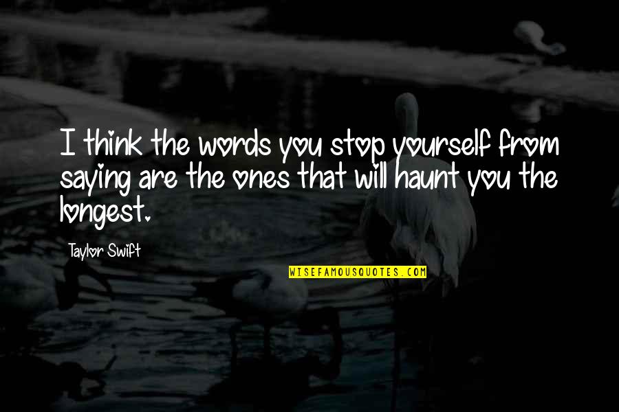 I Will Haunt You Quotes By Taylor Swift: I think the words you stop yourself from