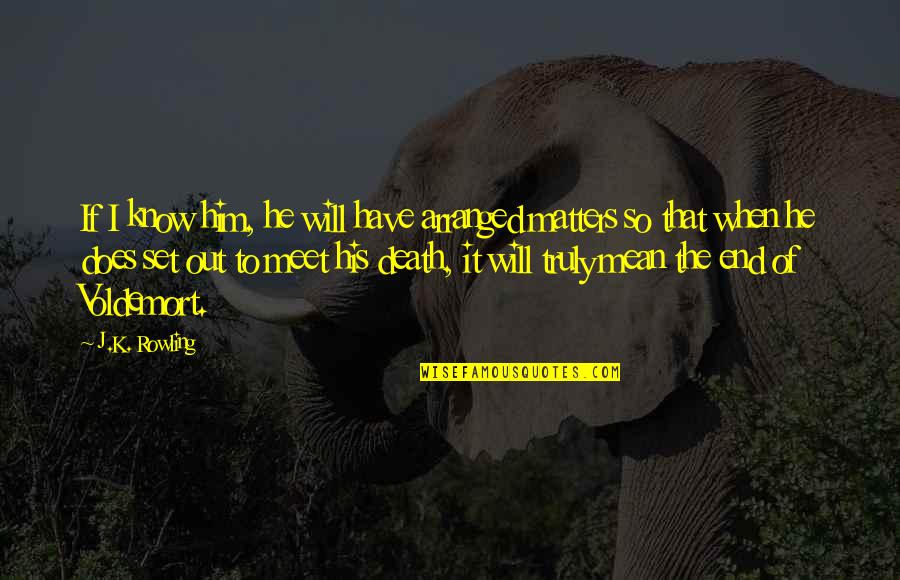 I Will Have Him Soon Not You Quotes By J.K. Rowling: If I know him, he will have arranged I Will Have Him Soon Not You Quotes By J.K. Rowling: If I know him, he will have arranged