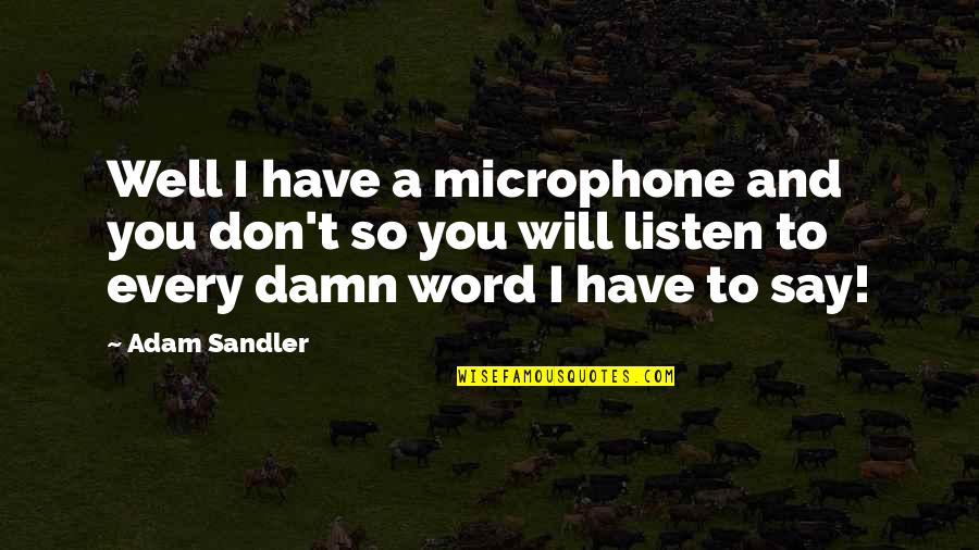 I Will Have You Quotes By Adam Sandler: Well I have a microphone and you don't