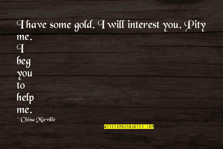 I Will Have You Quotes By China Mieville: I have some gold. I will interest you.