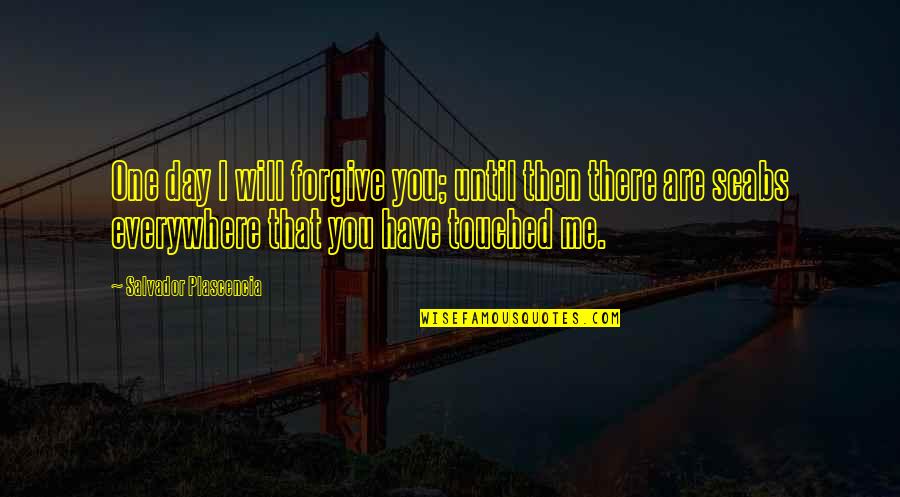 I Will Have You Quotes By Salvador Plascencia: One day I will forgive you; until then