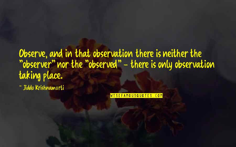 I Will Hold The Door Open Quotes By Jiddu Krishnamurti: Observe, and in that observation there is neither