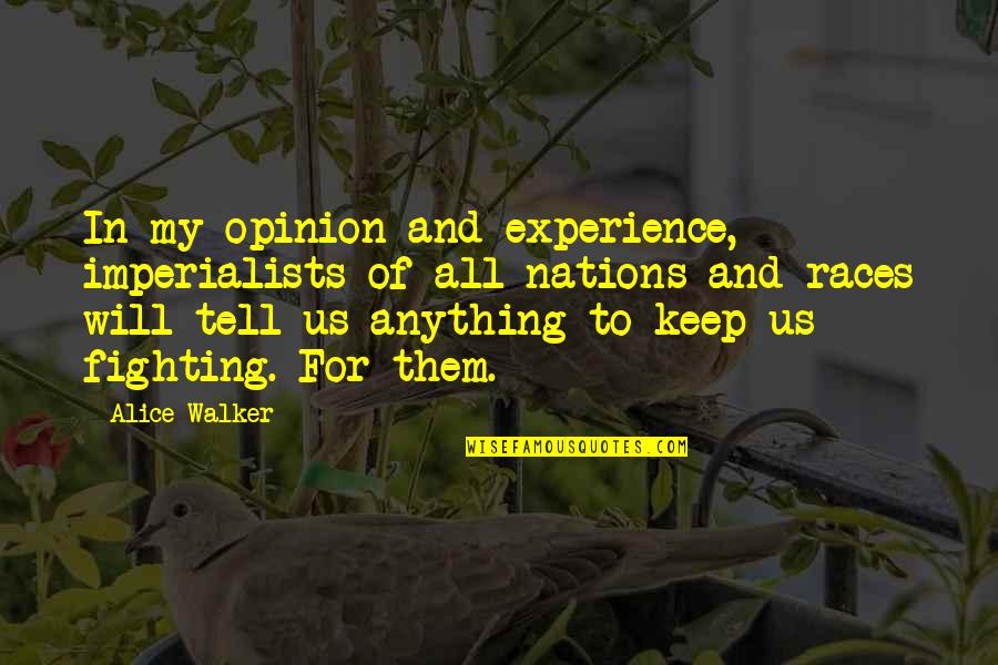 I Will Keep Fighting Quotes By Alice Walker: In my opinion and experience, imperialists of all