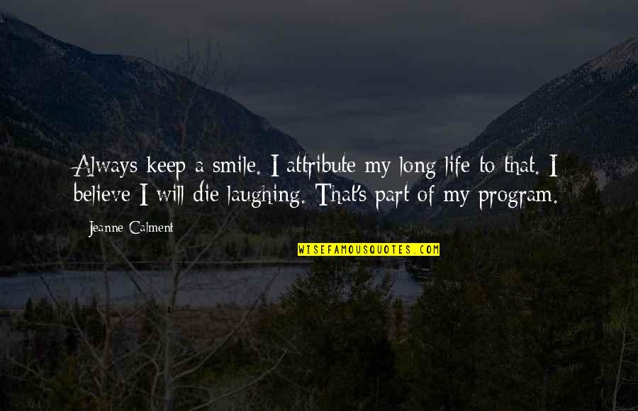 I Will Keep My Smile Quotes By Jeanne Calment: Always keep a smile. I attribute my long