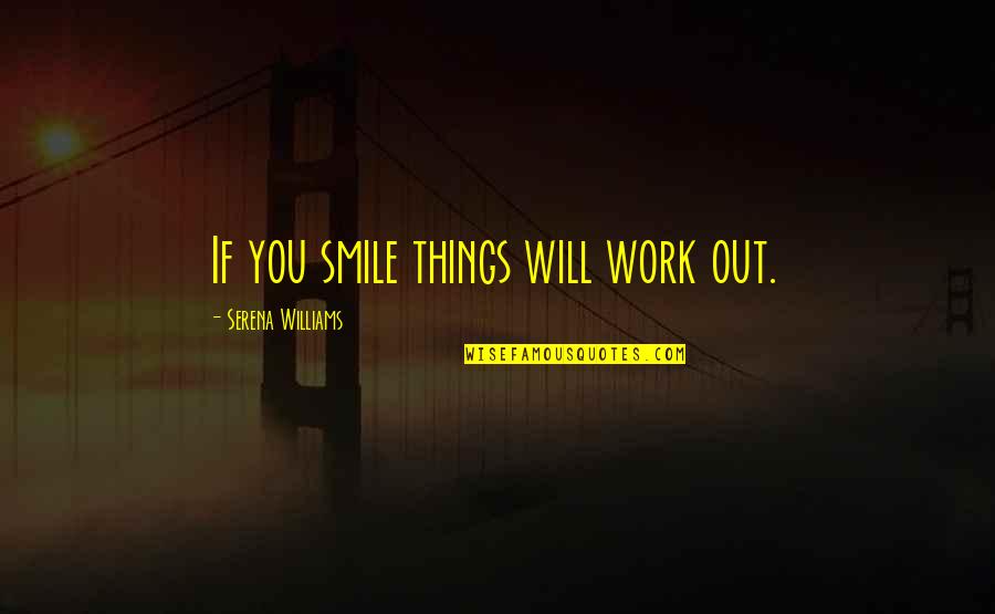 I Will Keep My Smile Quotes By Serena Williams: If you smile things will work out.