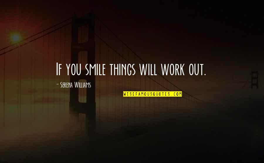 I Will Keep Smiling Quotes By Serena Williams: If you smile things will work out.