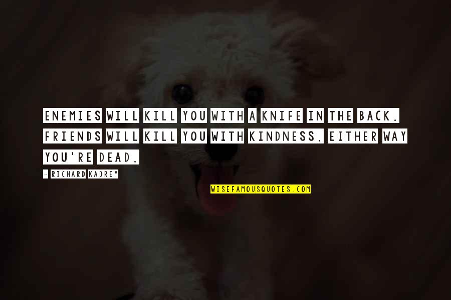 I Will Kill You With Kindness Quotes By Richard Kadrey: Enemies will kill you with a knife in