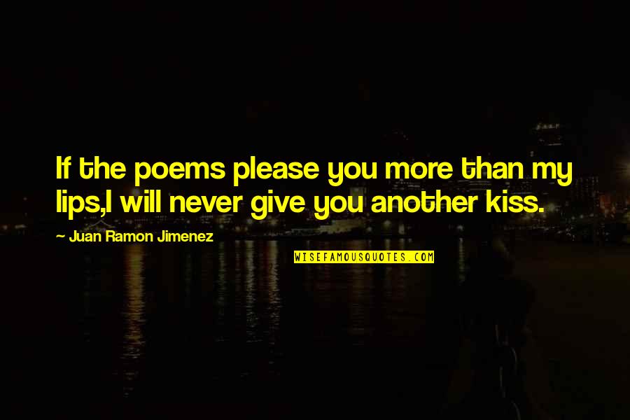 I Will Kiss You Quotes By Juan Ramon Jimenez: If the poems please you more than my