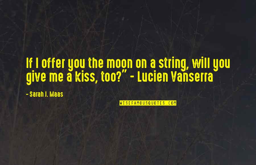 I Will Kiss You Quotes By Sarah J. Maas: If I offer you the moon on a