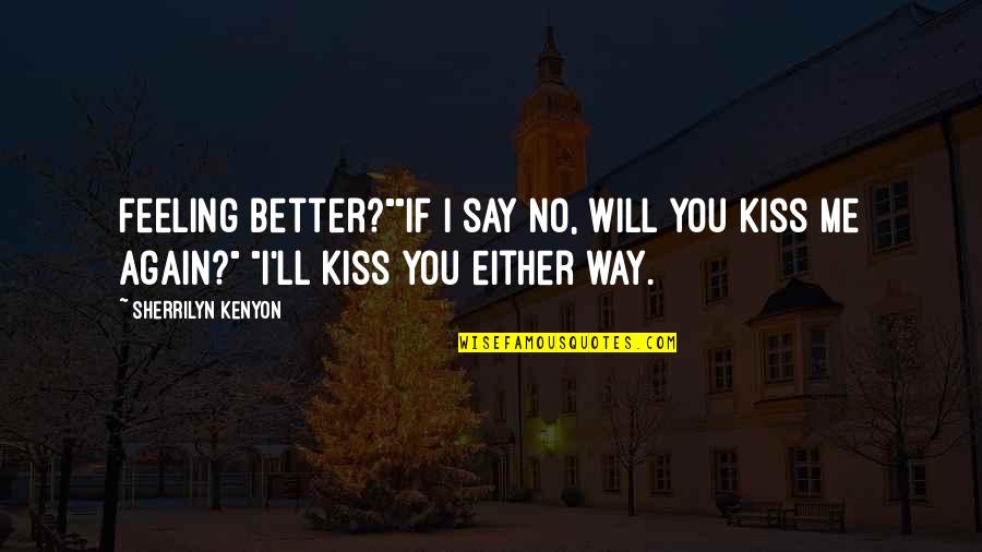 I Will Kiss You Quotes By Sherrilyn Kenyon: Feeling better?""If I say no, will you kiss