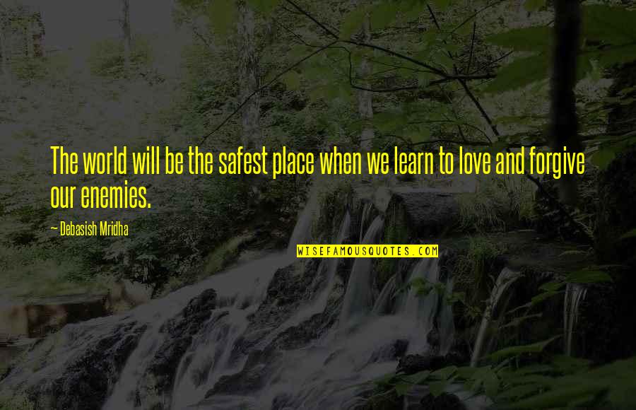 I Will Learn To Love You Quotes By Debasish Mridha: The world will be the safest place when