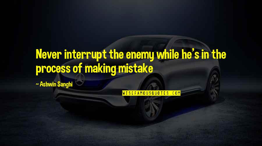 I Will Leave Everyone Quotes By Ashwin Sanghi: Never interrupt the enemy while he's in the